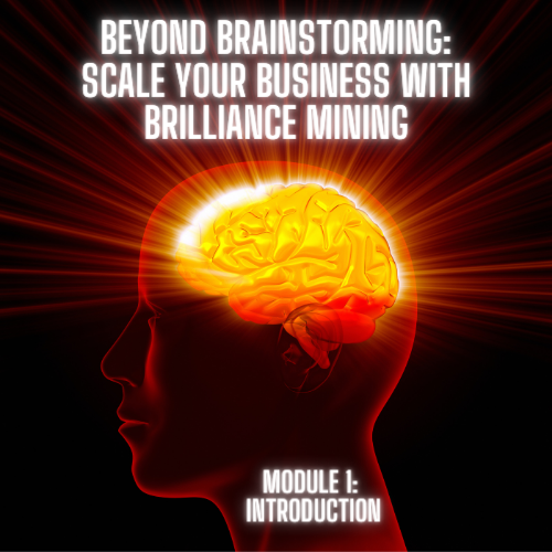 Beyond Brainstorming: Powerfully Grow and Scale Your Business with Brilliance Mining (Introduction)